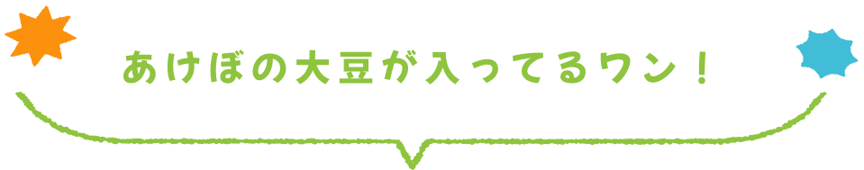 あけぼの大豆が入ってるワン！